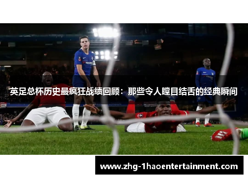 英足总杯历史最疯狂战绩回顾:那些令人瞠目结舌的经典瞬间 英足总杯历史最疯狂战绩回顾:那些令人瞠目结舌的经典瞬间