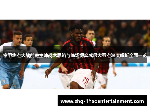 意甲焦点大战前瞻主帅战术思路与临场博弈成最大看点深度解析全面一览