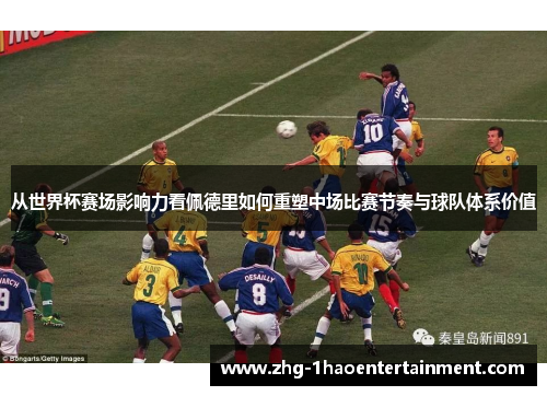 从世界杯赛场影响力看佩德里如何重塑中场比赛节奏与球队体系价值