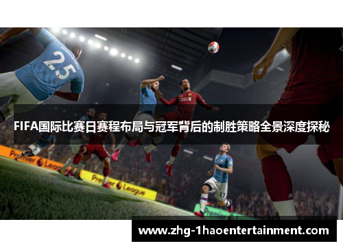 FIFA国际比赛日赛程布局与冠军背后的制胜策略全景深度探秘