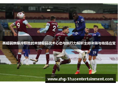 英超弱旅爆冷取胜的关键密码战术心态与执行力解析主帅决策与临场应变 英超弱旅爆冷取胜的关键密码战术心态与执行力解析主帅决策与临场应变