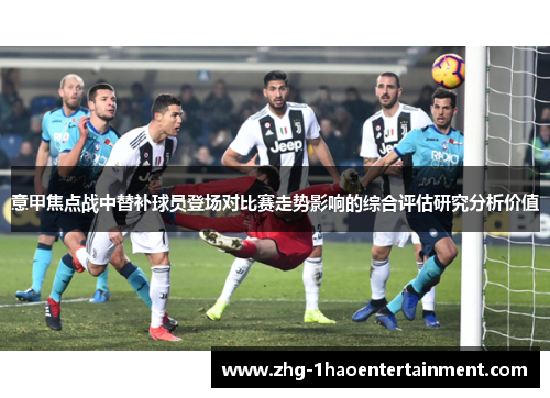 意甲焦点战中替补球员登场对比赛走势影响的综合评估研究分析价值