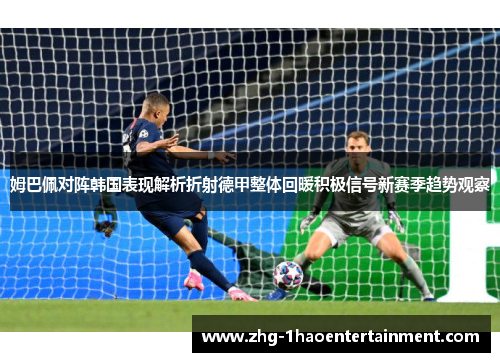 姆巴佩对阵韩国表现解析折射德甲整体回暖积极信号新赛季趋势观察 姆巴佩对阵韩国表现解析折射德甲整体回暖积极信号新赛季趋势观察
