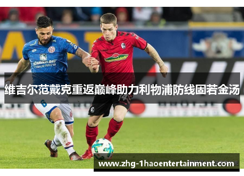 维吉尔范戴克重返巅峰助力利物浦防线固若金汤