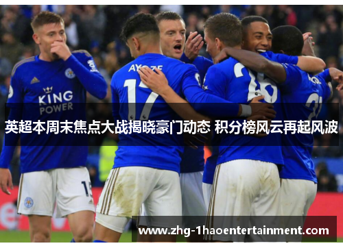英超本周末焦点大战揭晓豪门动态 积分榜风云再起风波