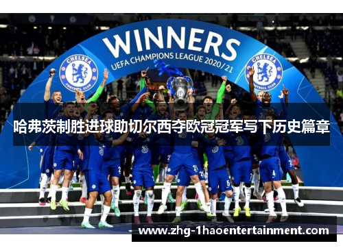 哈弗茨制胜进球助切尔西夺欧冠冠军写下历史篇章