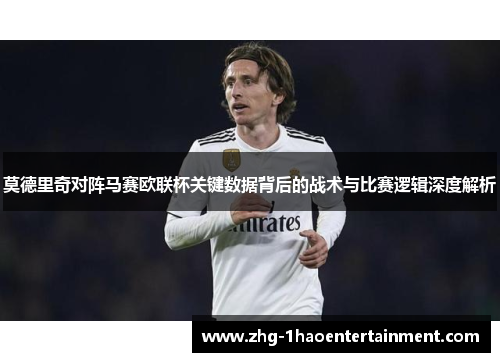 莫德里奇对阵马赛欧联杯关键数据背后的战术与比赛逻辑深度解析
