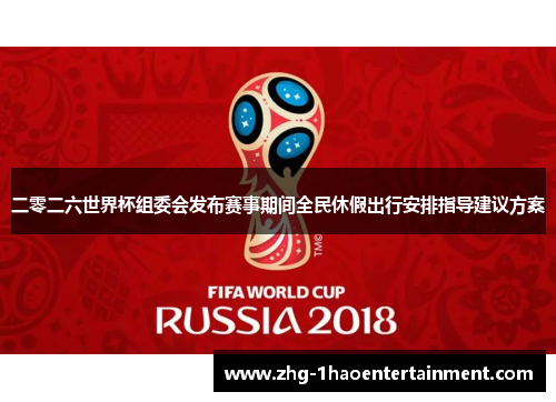 二零二六世界杯组委会发布赛事期间全民休假出行安排指导建议方案 二零二六世界杯组委会发布赛事期间全民休假出行安排指导建议方案