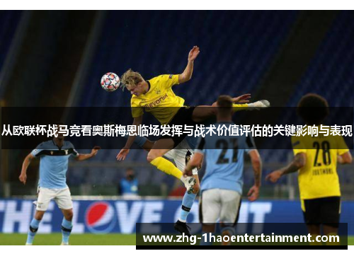 从欧联杯战马竞看奥斯梅恩临场发挥与战术价值评估的关键影响与表现
