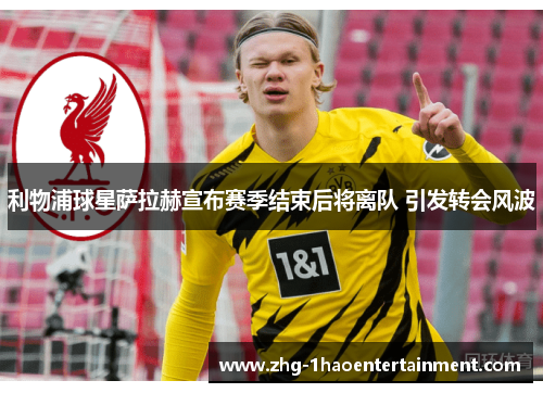 利物浦球星萨拉赫宣布赛季结束后将离队 引发转会风波 利物浦球星萨拉赫宣布赛季结束后将离队 引发转会风波