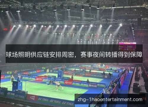 球场照明供应链安排周密,赛事夜间转播得到保障 球场照明供应链安排周密,赛事夜间转播得到保障